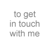 to get in touch with me ...
